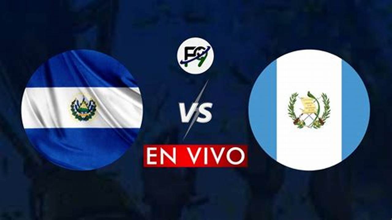 Guatemala Vs El Salvador 2024