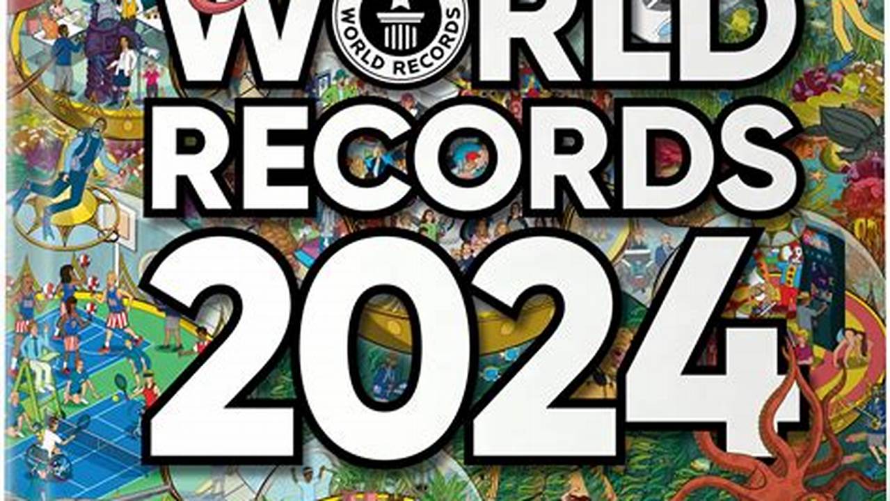 Guinness World Records 2024 List: Unveiling the Marvels of Human Achievements