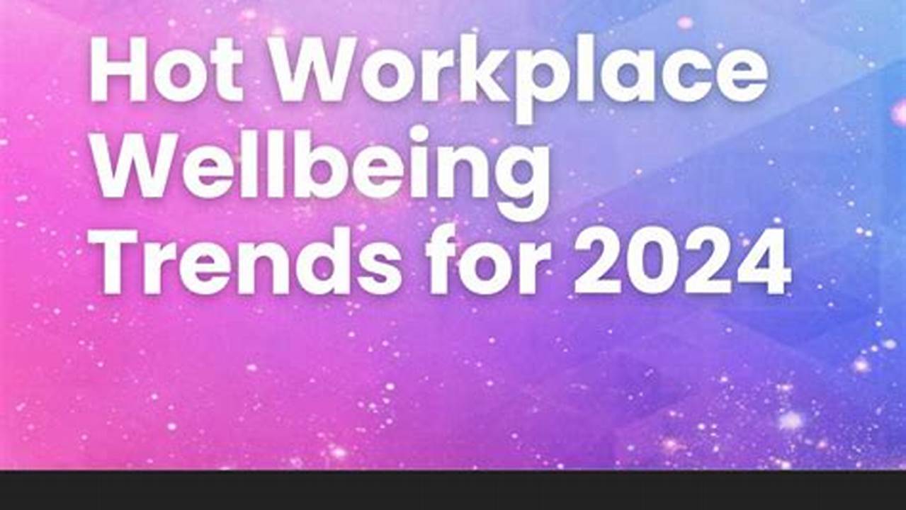 Hot Workplace Wellbeing Trends For 2024 Drawing On Our Daily Conversations With Workplaces, Extensive Research, And International Evidence, Here Are The Trends We Believe Are Set To Shape The Business Landscape In 2024., 2024