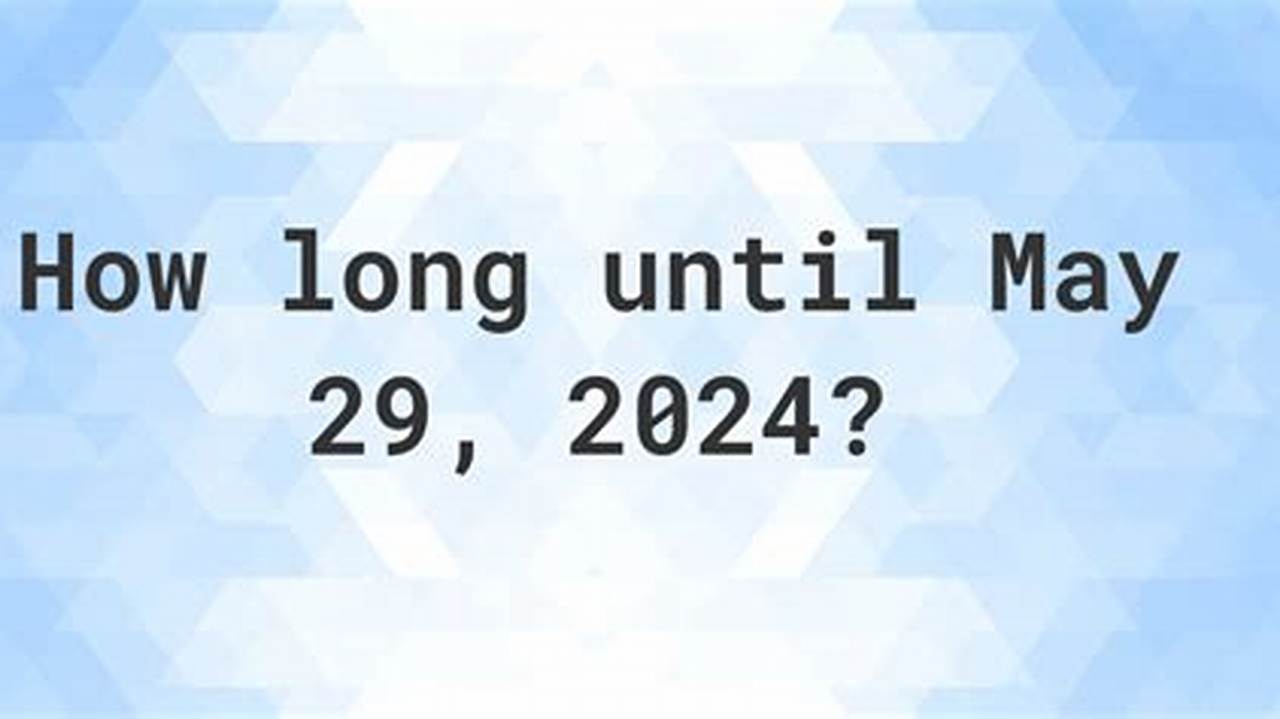 How Long Till May 18 2024