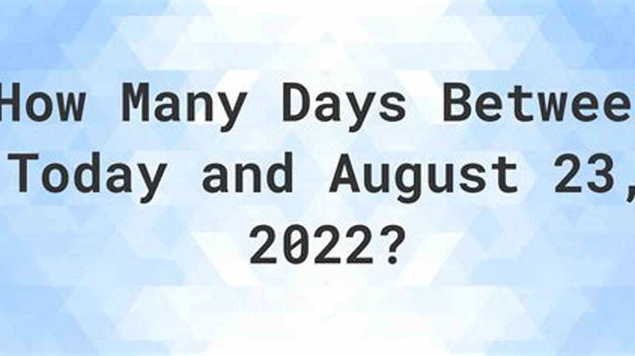 How Many Days Since August 22 2024