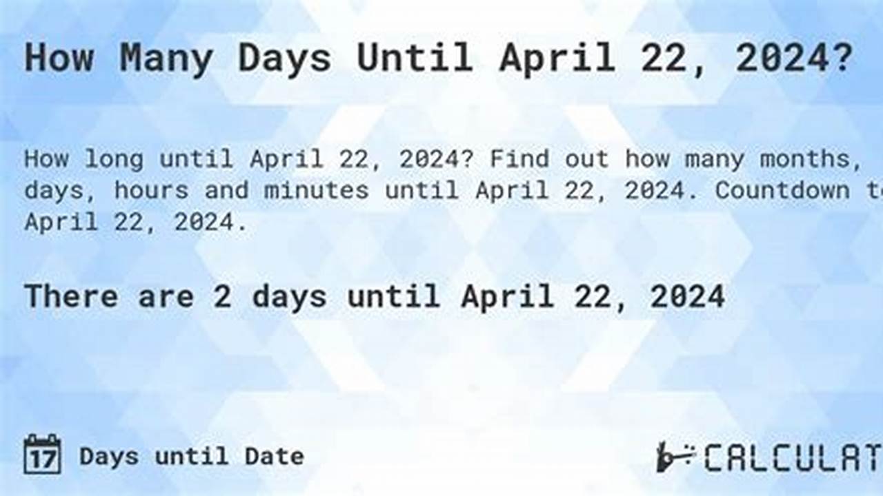How Many Days Till April 22 2024