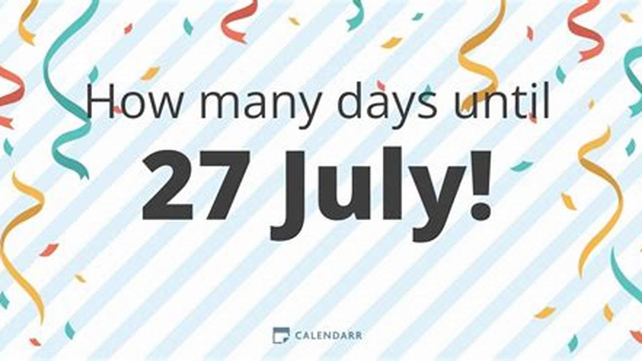 How Many Days Until 27Th July 2024?, 2024