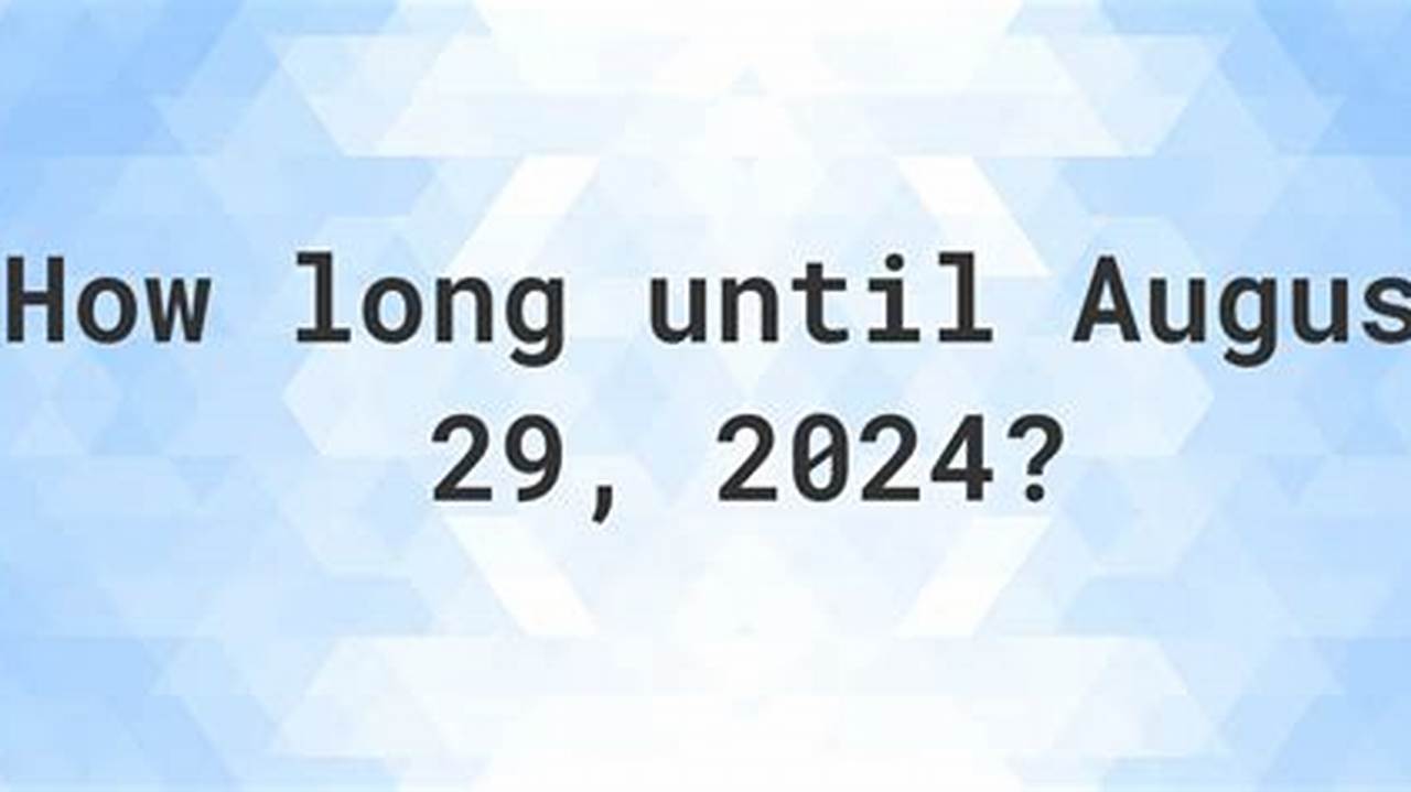 How Many Days Until August 29 2024