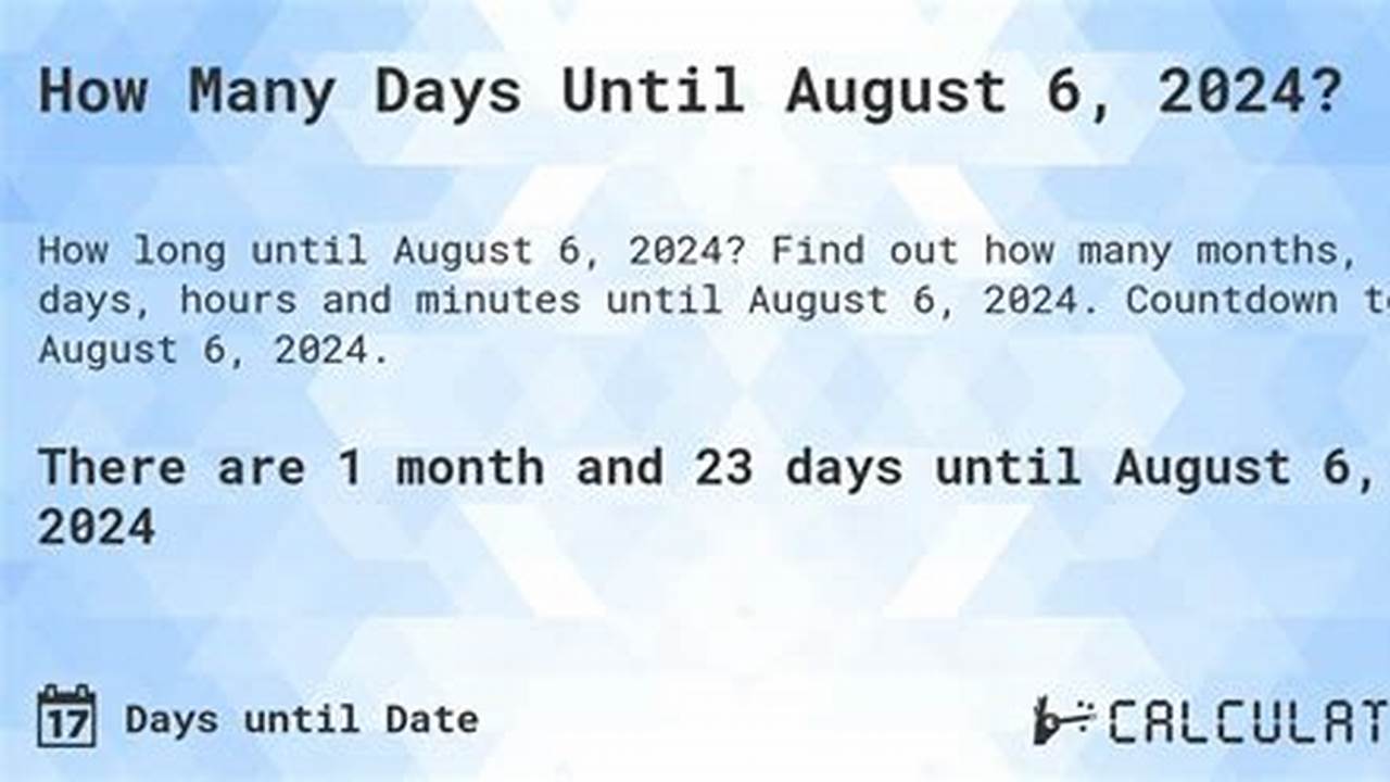 How Many Days Until August 6 2024