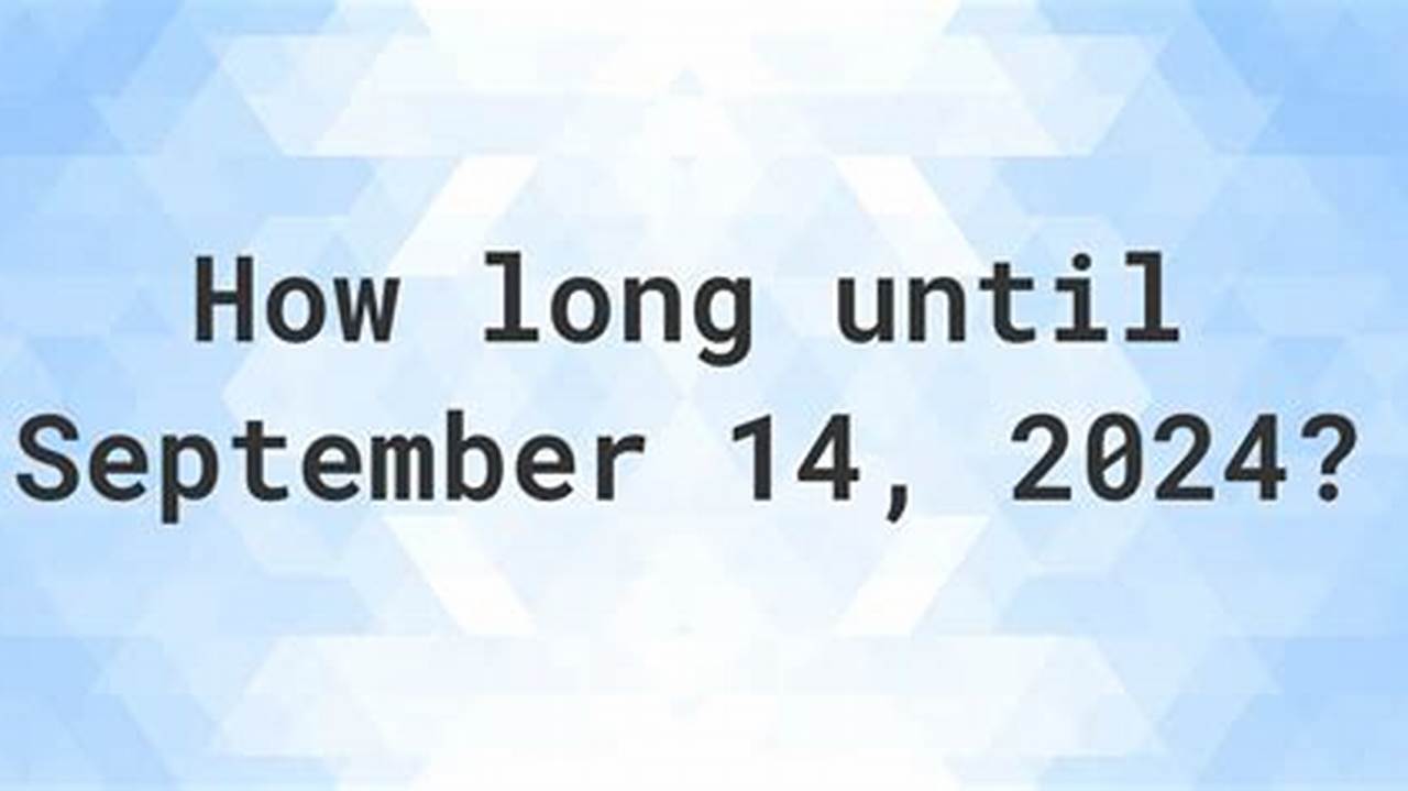 How Many Days Until September 14 2024