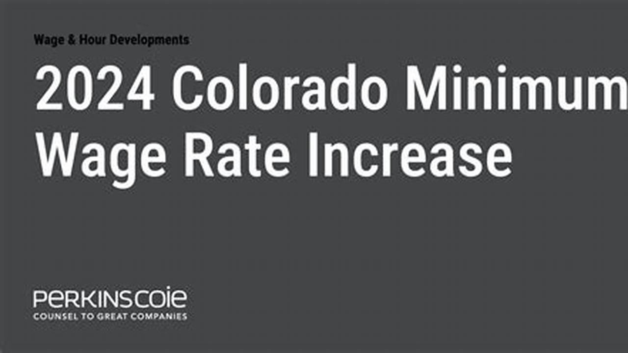 However, Colorado Employers Should Be Aware That Municipalities Within Colorado Will Also Be Increasing Their Minimum Wage Above The State’s Minimum Wage., 2024