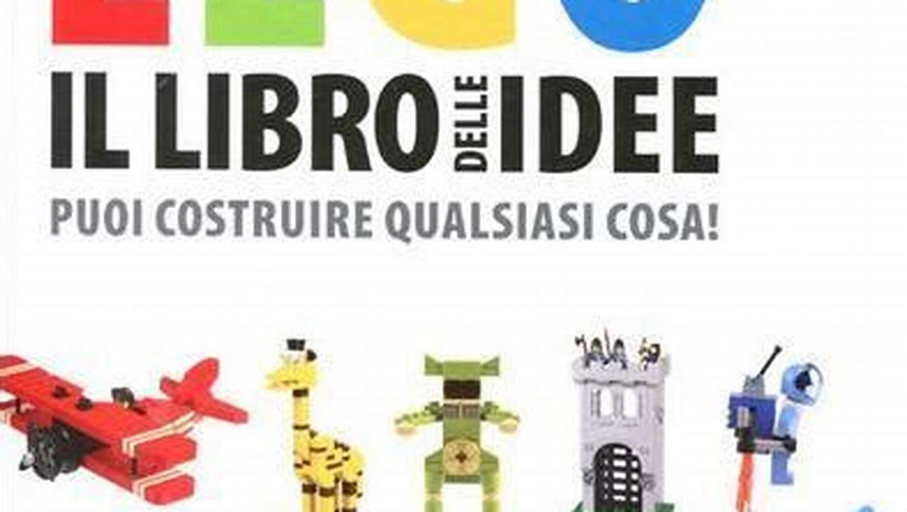Il Libro Delle Idee Lego Puoi Costruire Qualsiasi Cosa