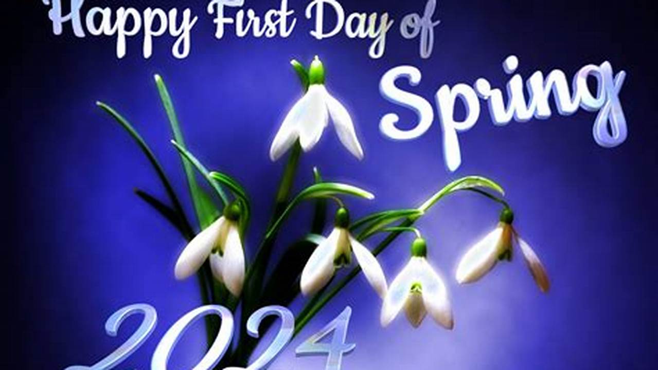 In 2024, The Official First Day Of Spring Is Tuesday, March 19., 2024