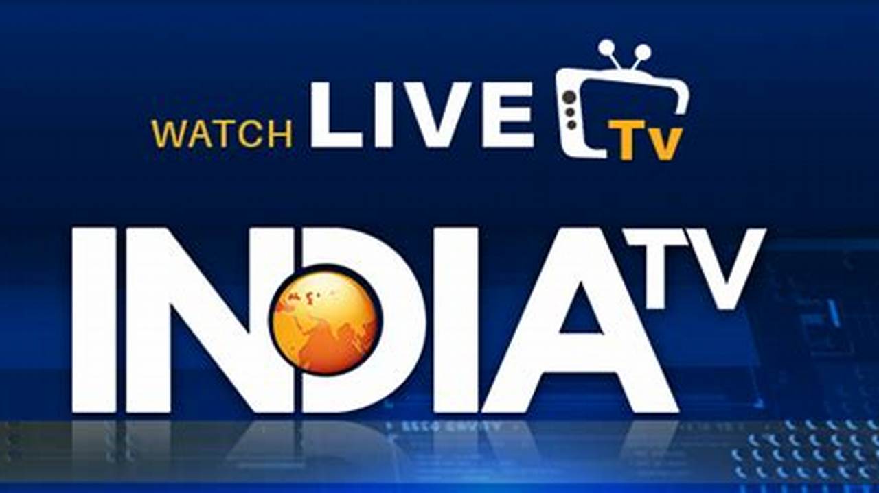 India Tv Watch Online Tv Channel News And Live Streaming, Breaking Live Tv News And Exclusive News 24X7 India And All Over The World On India Tv Wednesday, March 20, 2024 English, 2024