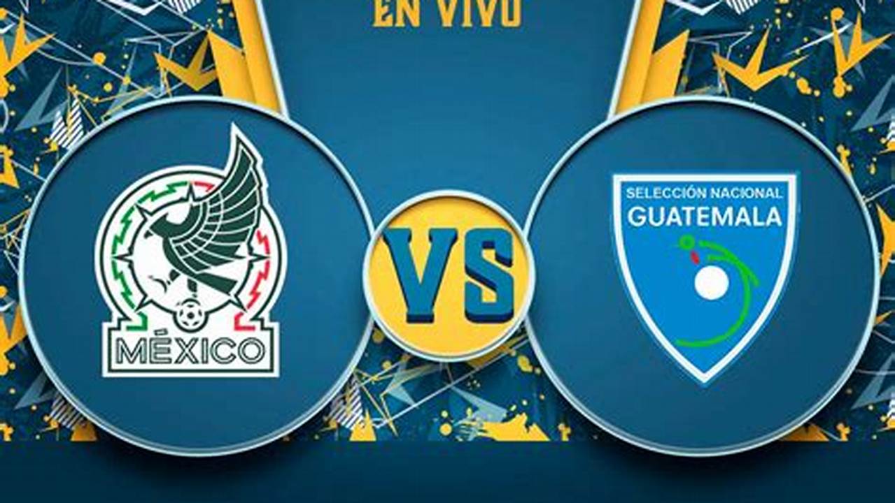 Information About Mexico Vs Guatemala Football Tickets., 2024