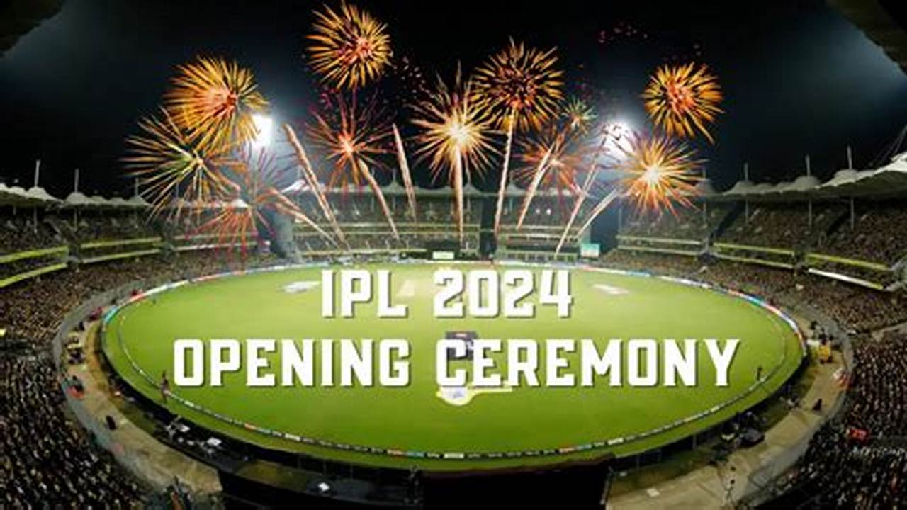 Ipl 2024 Opening Ceremony Date And Time