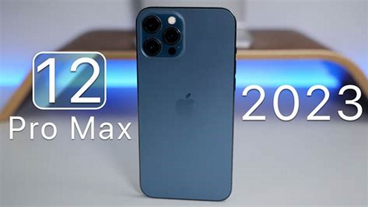 Is Iphone 12 Pro Max Still Worth Buying In 2024