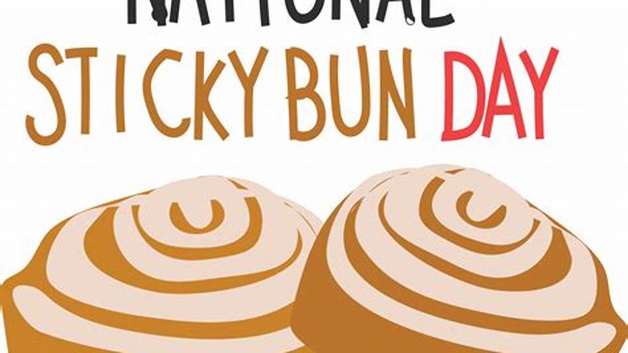 It’s National Sticky Bun Day, International., 2024