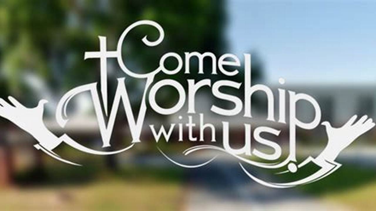 Join Us As We Worship Together!, 2024