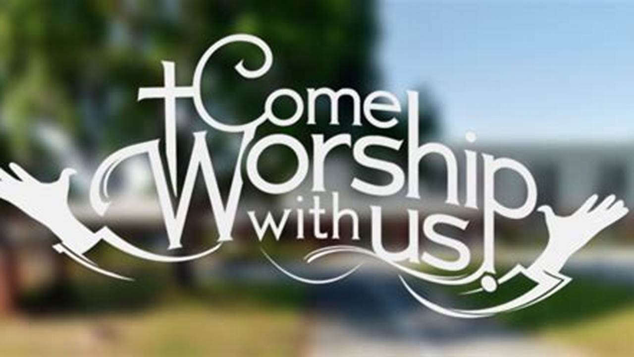 Join Us As We Worship Together !, 2024