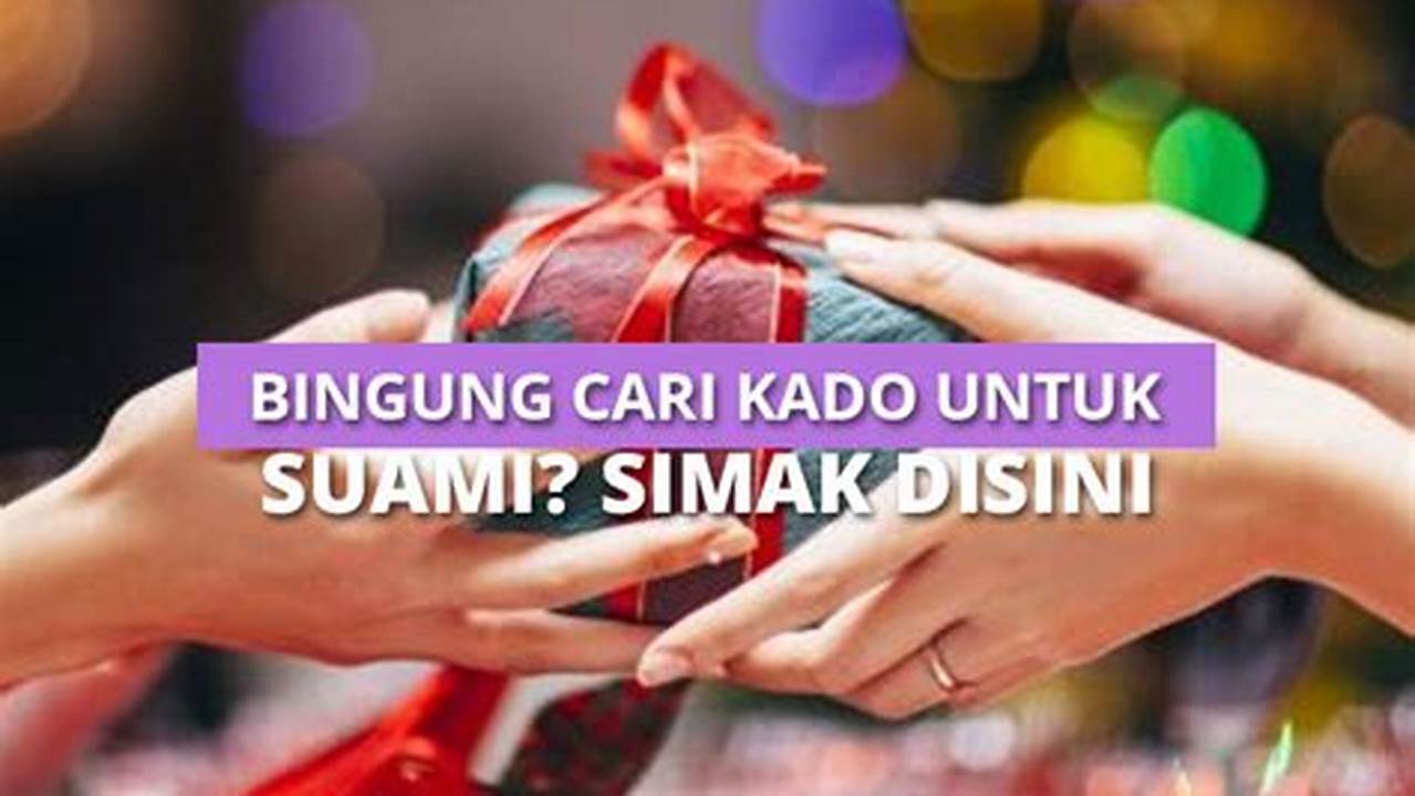 Hadiah Berkesan untuk Suami Tercinta: Temukan Rahasia yang Belum Terungkap