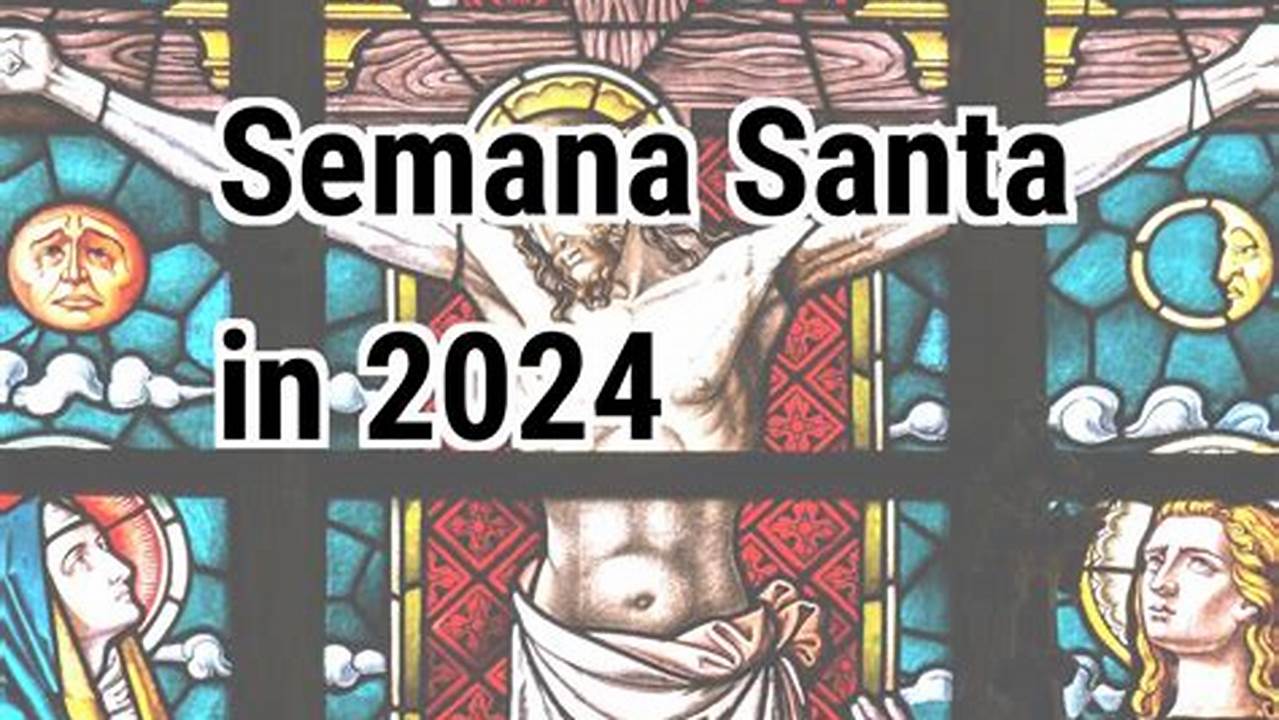 La Semana Santa En El Año 2024 Inicia A Partir Del Domingo De Ramos 24 De Marzo Y Finaliza El Domingo De Pascua 31 De Marzo Del Mismo Año., 2024