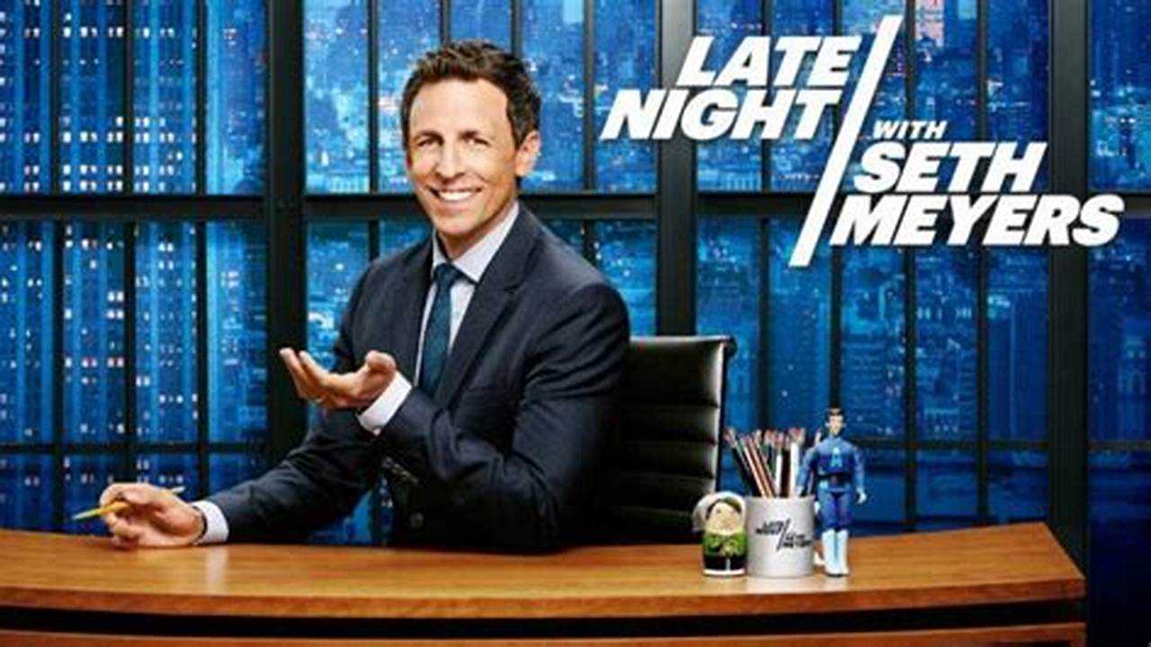Late Night With Seth Meyers Schedule 2024