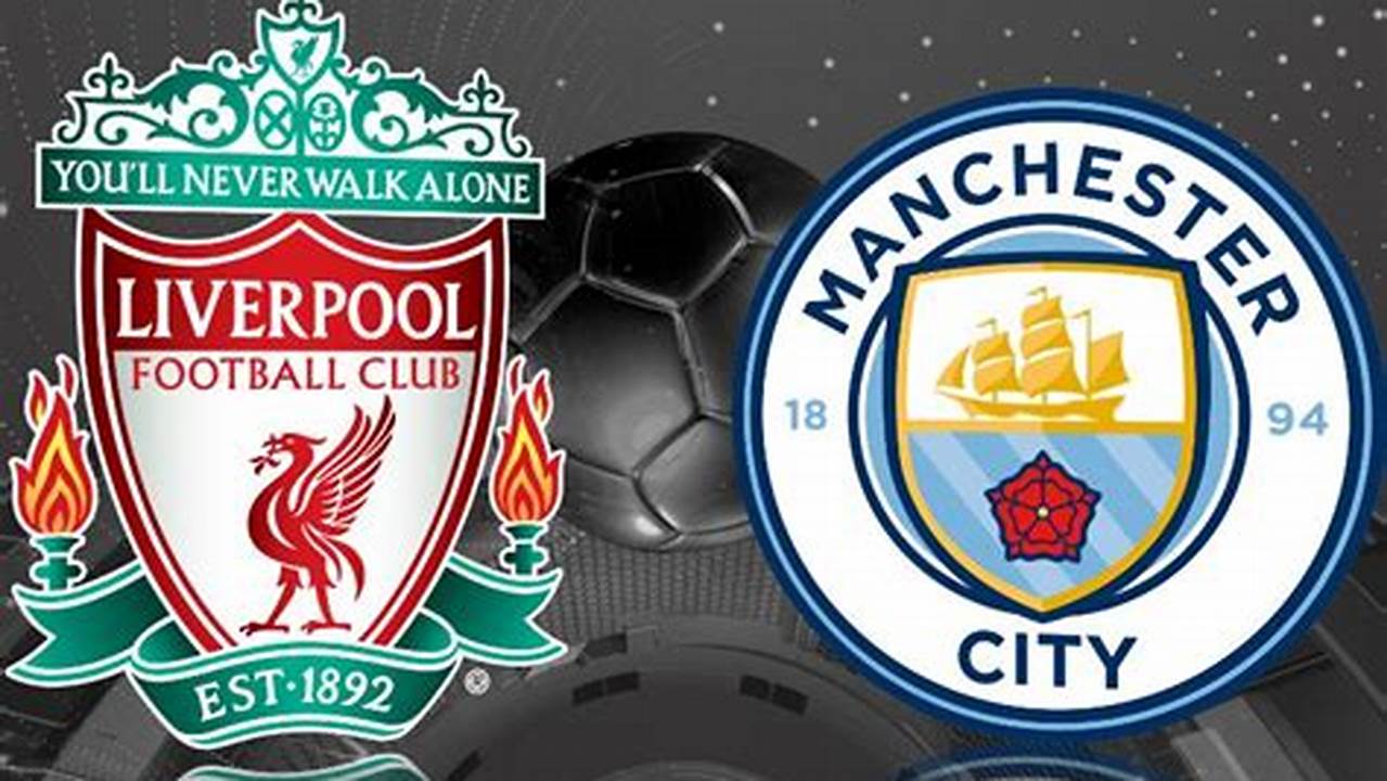 Breaking: Liverpool and Manchester City Set for Epic Clash
