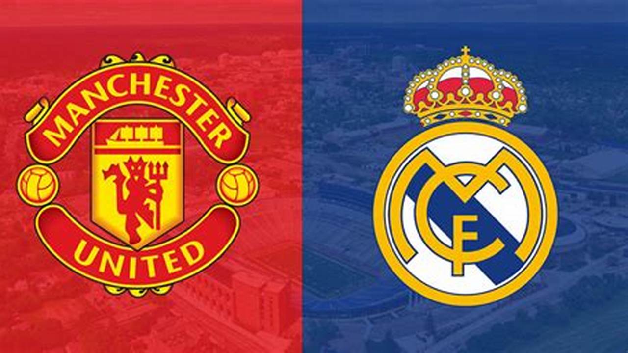 Man United Vs Real Madrid Matches 2024