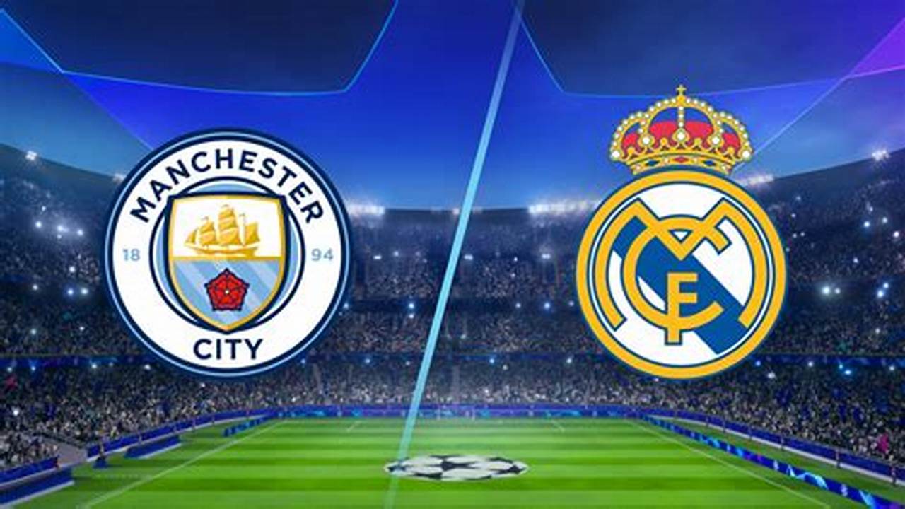 Manchester City Vs Real Madrid 2024 Champions League