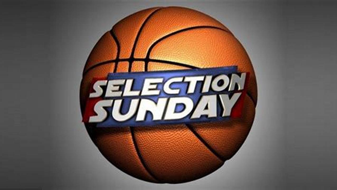 March Madness Starts On Sunday, March 17, 2024, With Selection Sunday., 2024