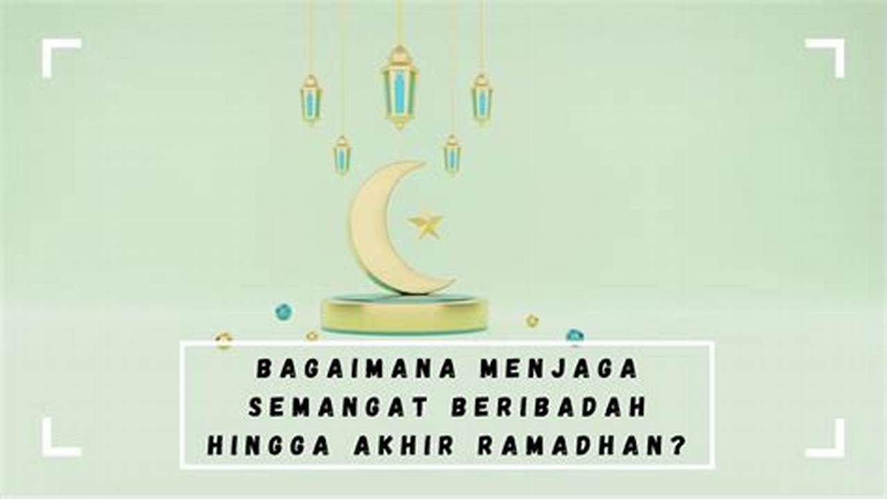 Menambah Semangat Beribadah Selama Bulan Ramadan., Ramadhan