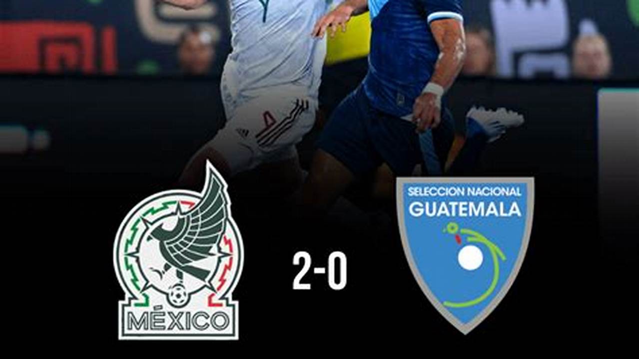 Mexico Vs Guatemala 2024 World Cup