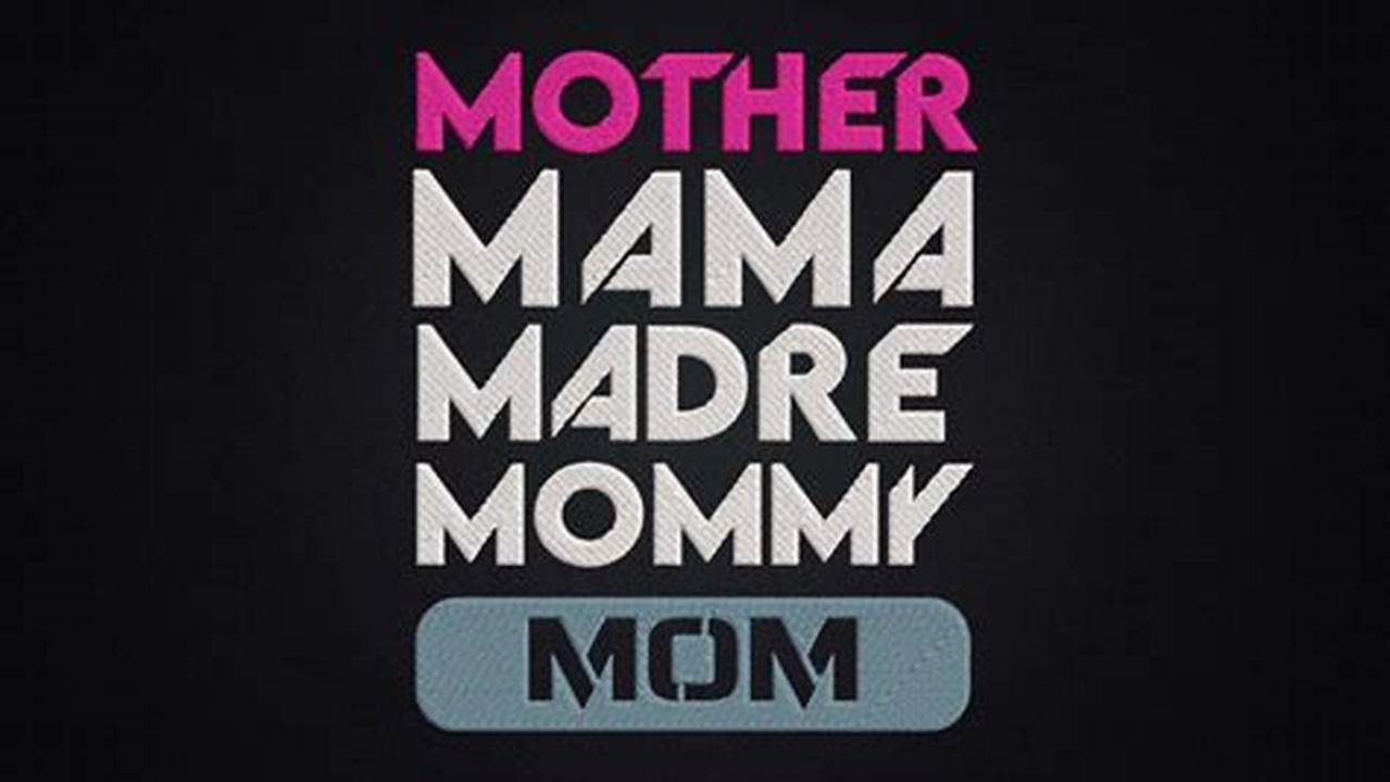 Mom, Mama, Ma, Madre, Mommy., 2024