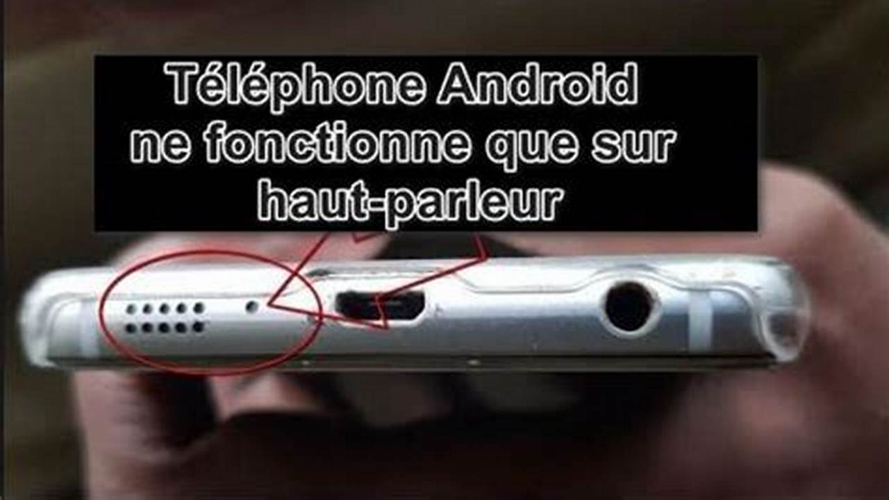 Mon Téléphone Ne Marche Que Sur Haut Parleur