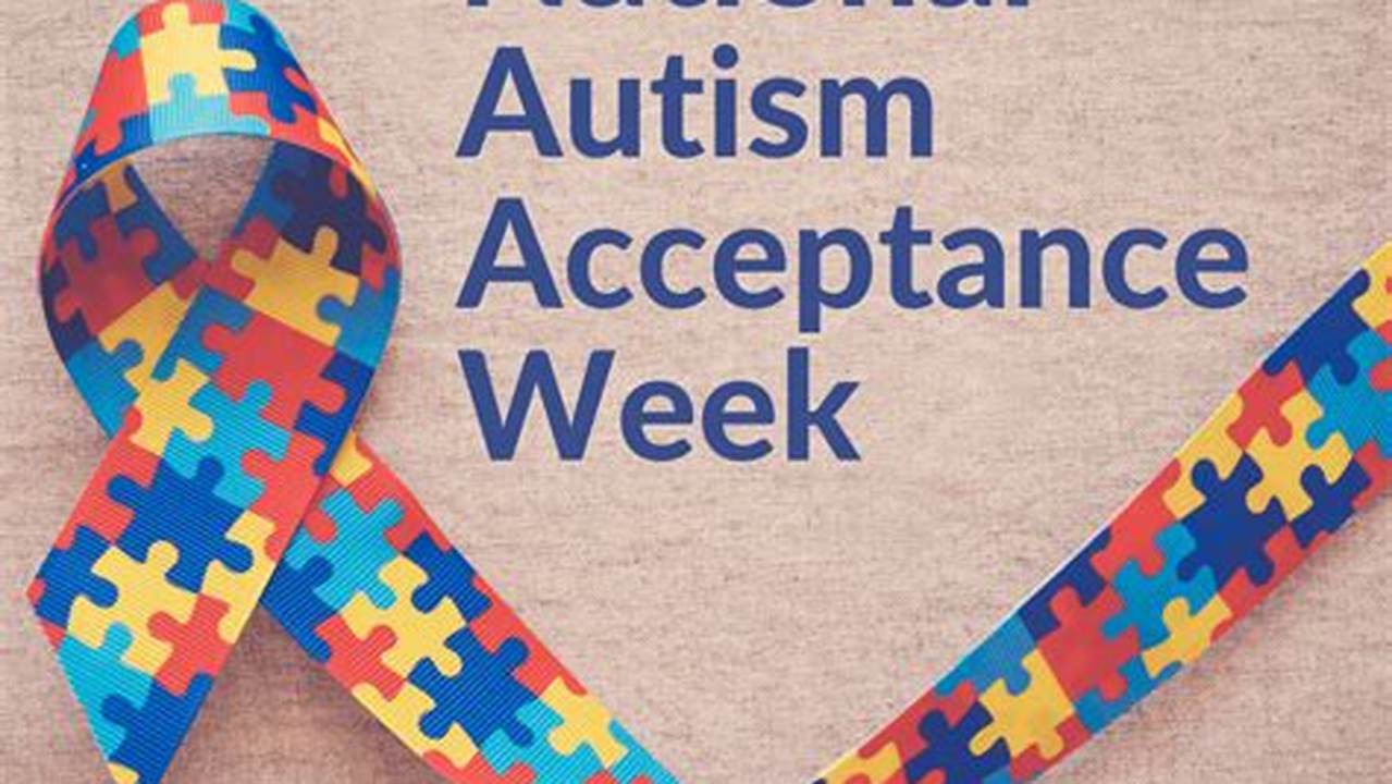 More Importantly, The Week Is Spent Advocating For The Acceptance Of Autism And Those Who Fall Into The Spectrum., 2024