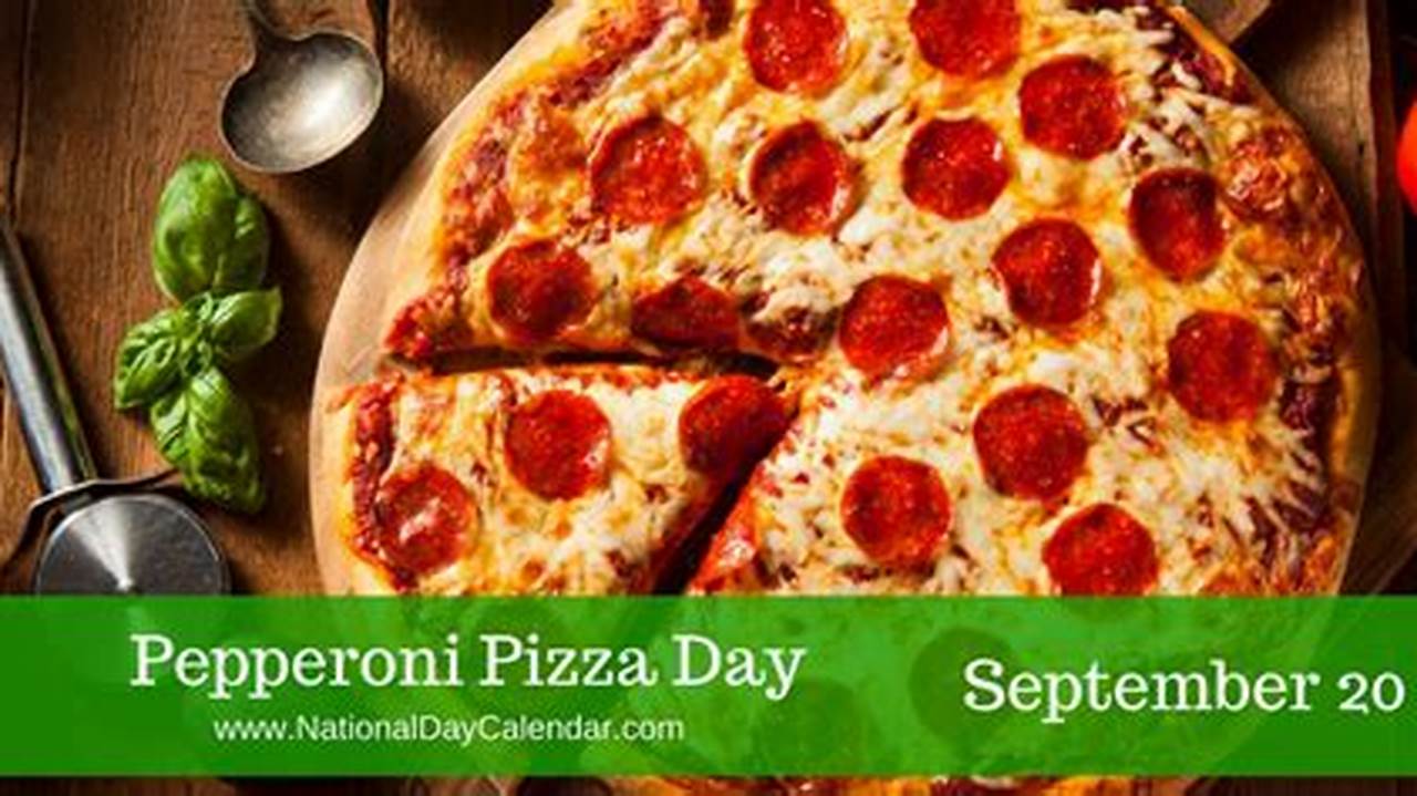 National Cheese Pizza Day (September 5), National Pepperoni Pizza Day., 2024
