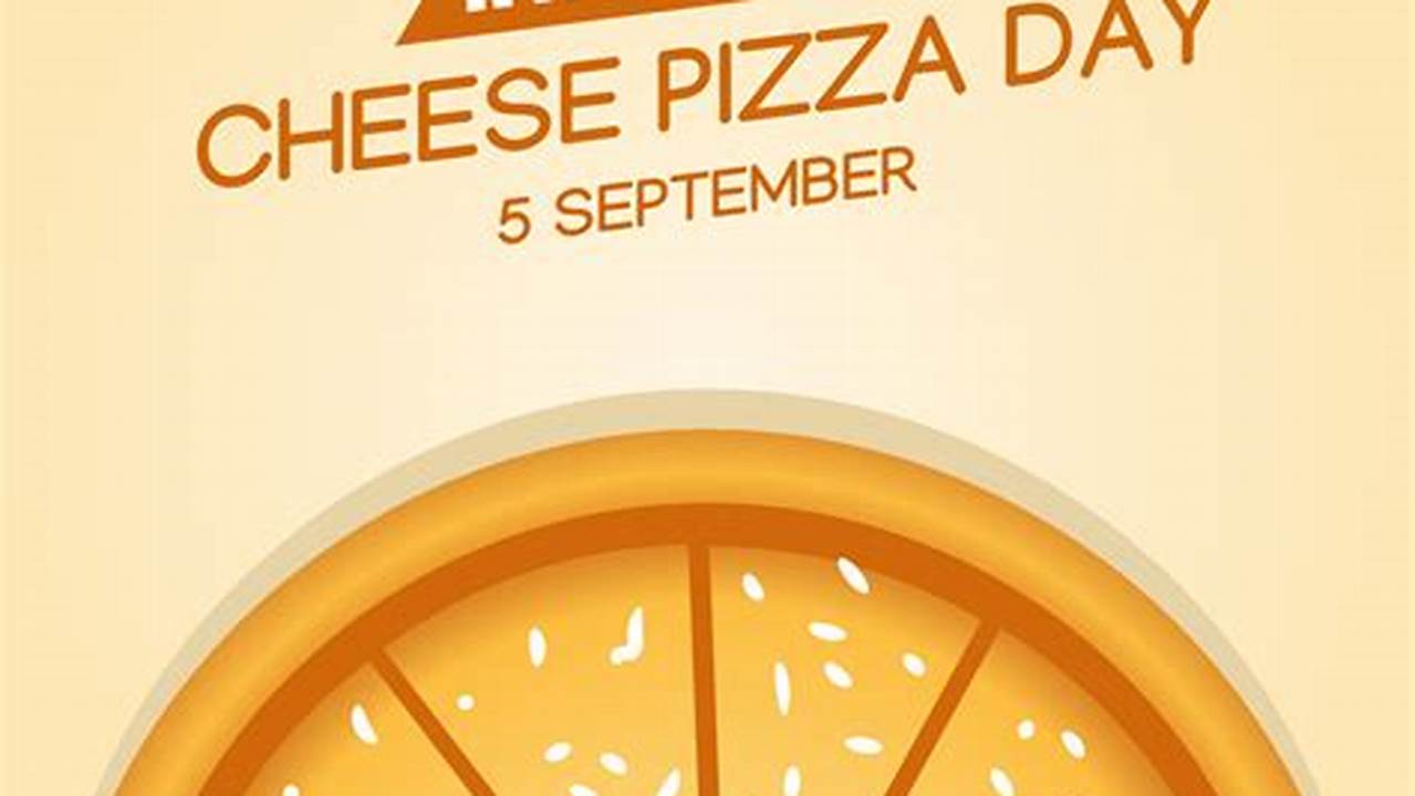 National Cheese Pizza Day Will Happen On The Following Upcoming Dates, 2024