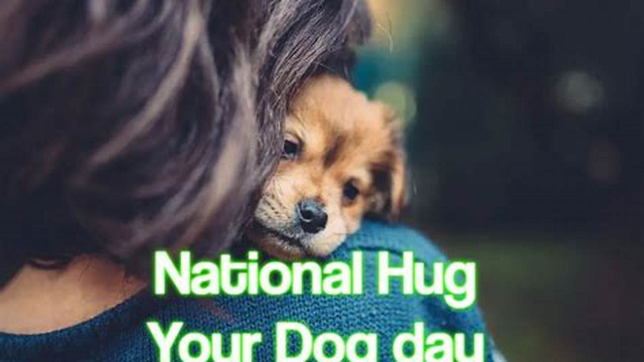 National Hug Your Dog Day 2024 Takes Place On April 10, 2024, So You Have Plenty Of Time To Prepare A Special Day For Your Dog To Show How Much You Love Them., 2024