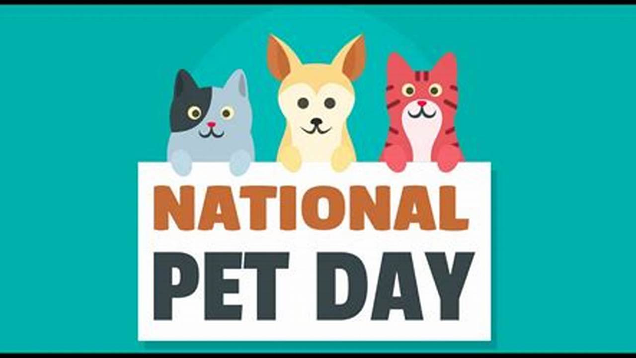 National Pet Day Is Observed Annually On April 11 In The United States, Serving As A Reminder Of The Joy And Enrichment Pets Bring Into Our Lives While Underlining The Importance Of Their Care., 2024