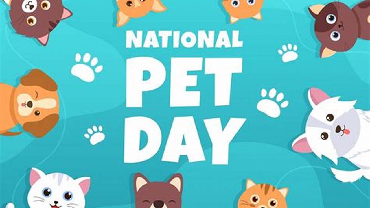 National Pet Day Takes Place On April 11Th Annually., 2024