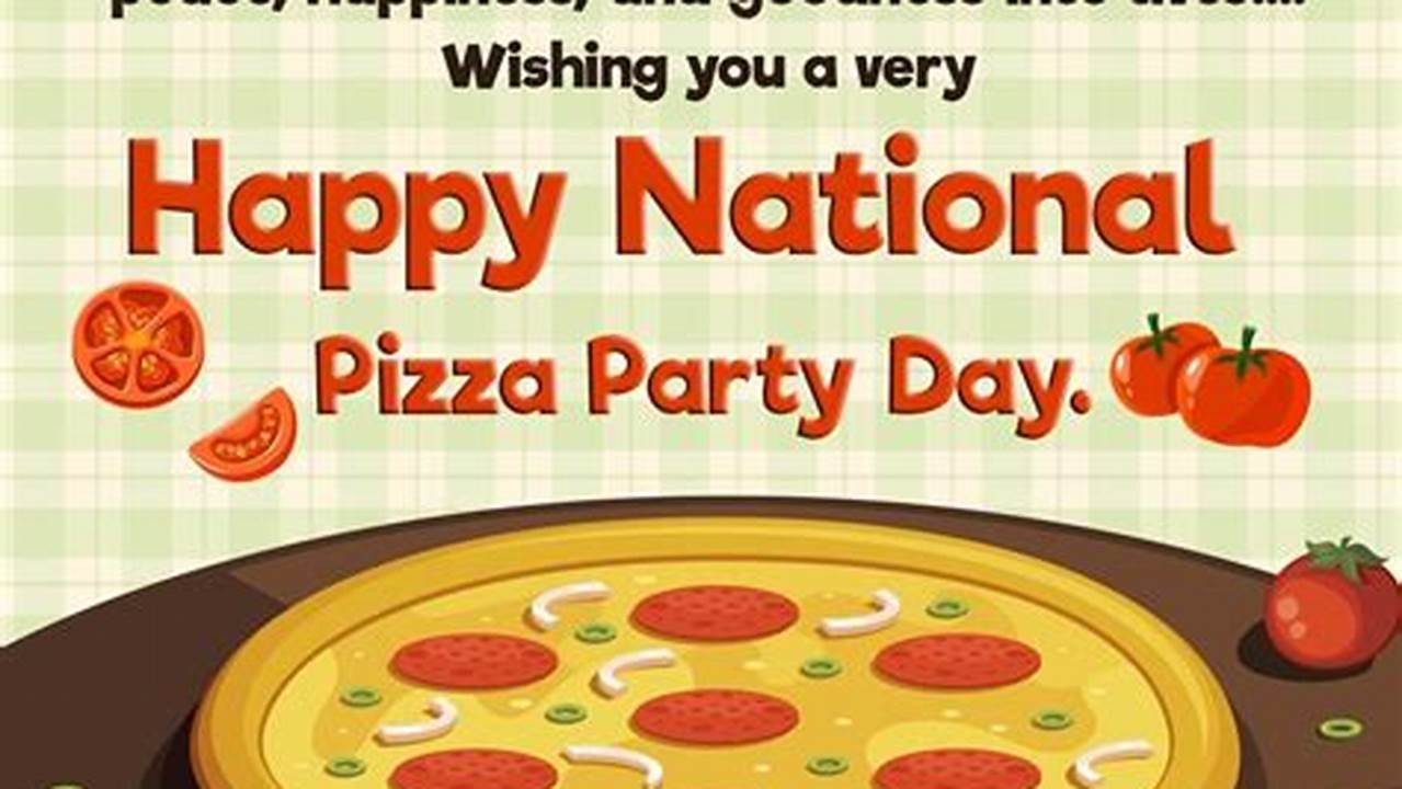National Pizza Party Day Was Created To Give People An Excuse (Like We Needed One) To Get Together With A Group Of People We Love And Enjoy The Rich Cheesy Taste Of Pizza., 2024