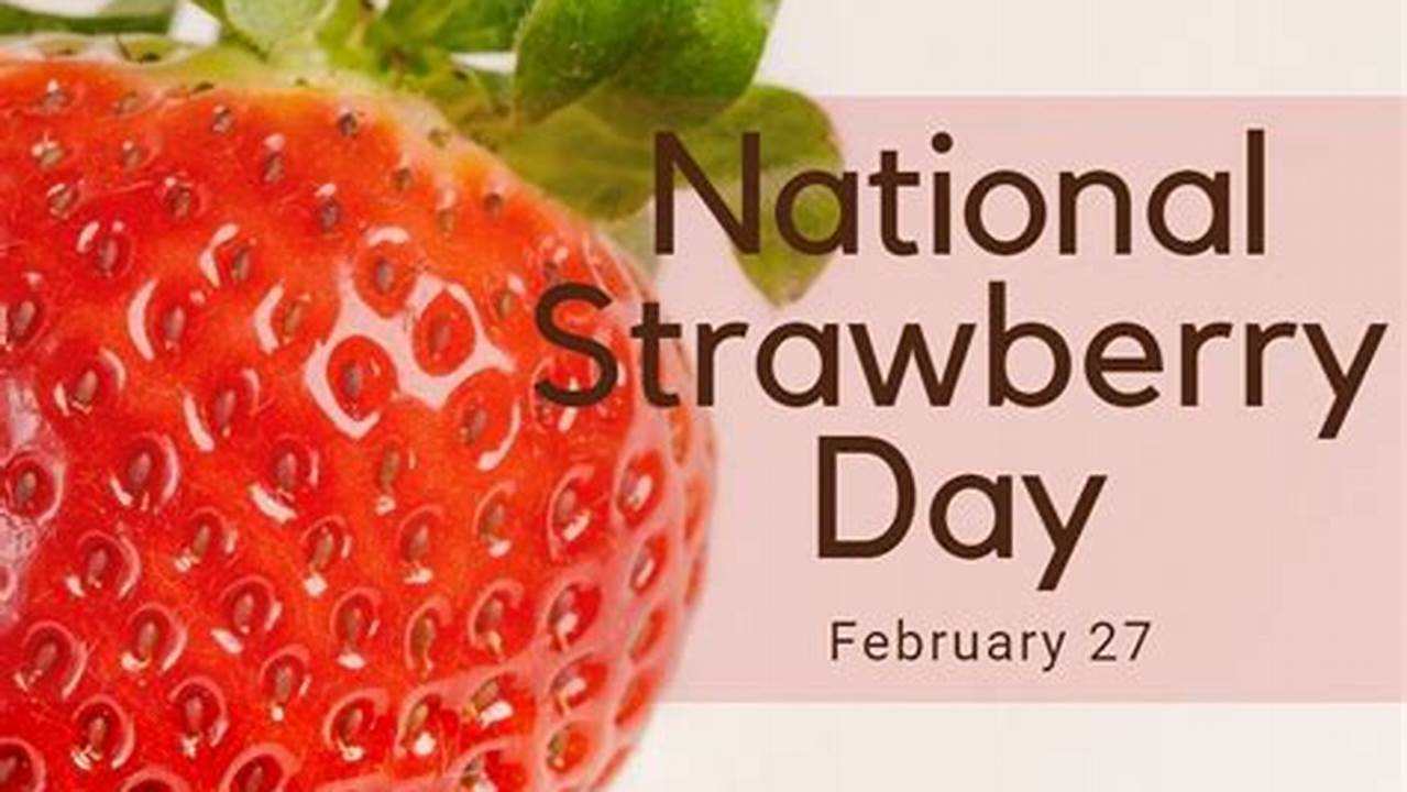 National Strawberry Day Is Celebrated On February 27 Every Year., 2024