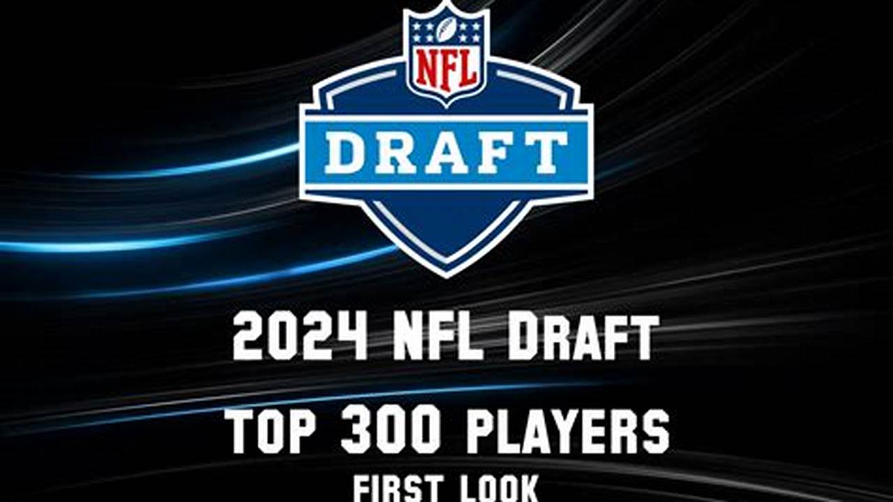 Nfl Draft 2024: Top Prospects And Rankings