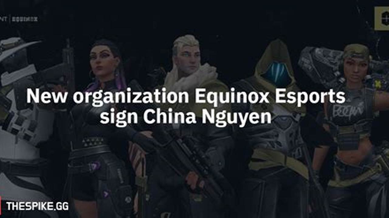 On October 14, 2020, Equinox Esports Entered Valorant By Signing China Nguyen., 2024