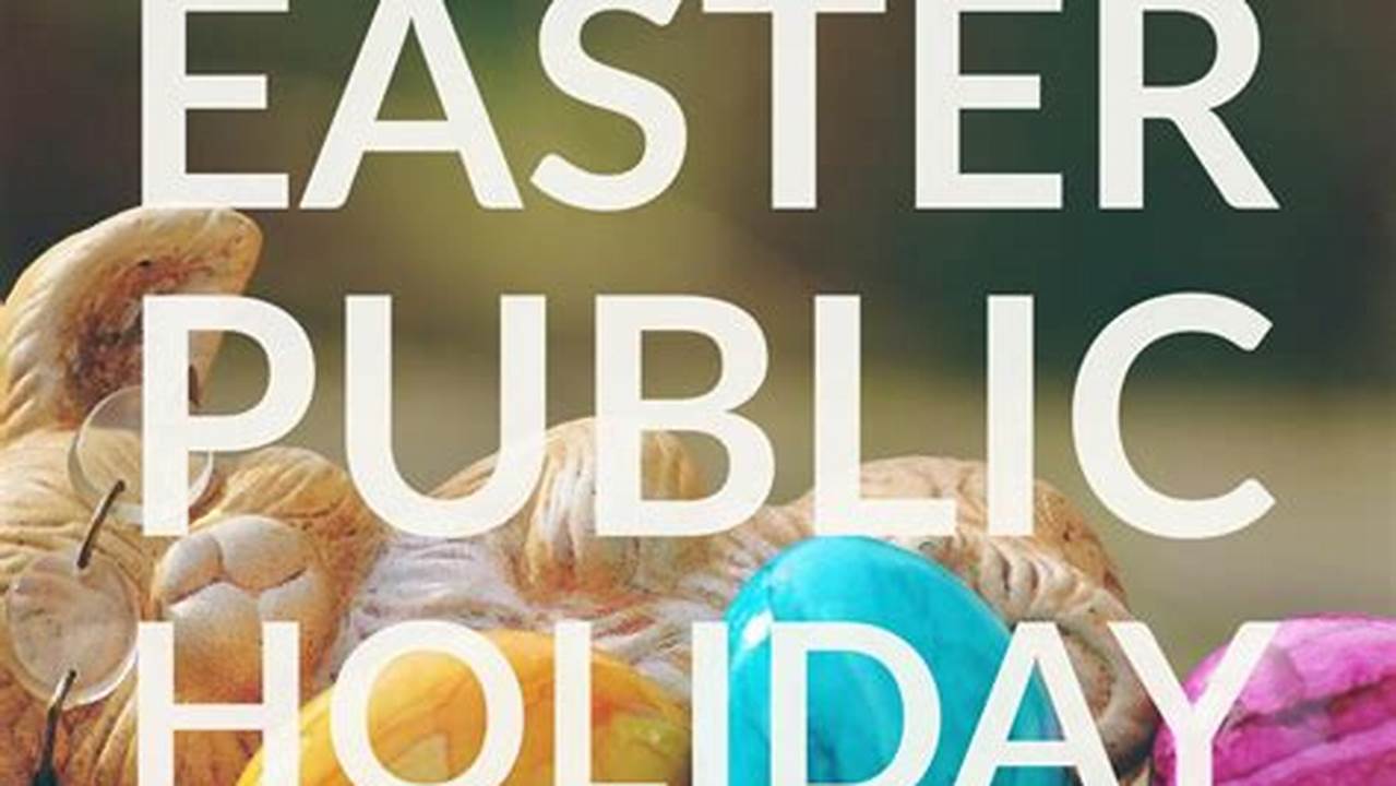 Our Service Centres And Most Call Centres Will Close For The Easter Public Holidays, 2024