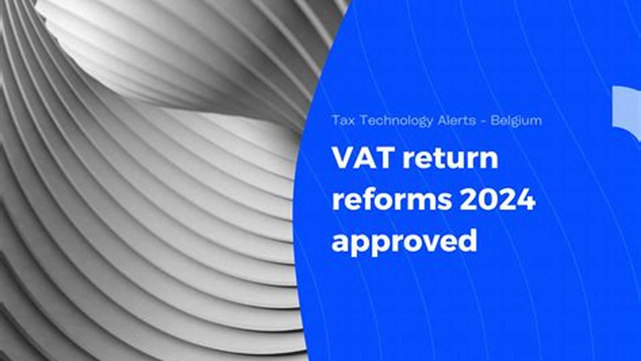 Overview Of The Belgian Vat Changes Coming In 2024 With Respect To Vat Refund Processes And Other Compliance And Procedural Rules., 2024