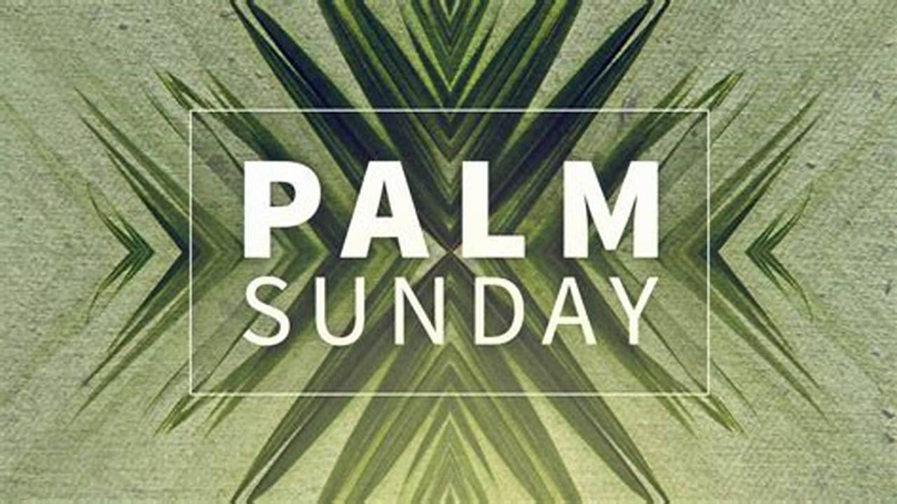 Palm Sunday Falls On The Sunday Before Easter., 2024