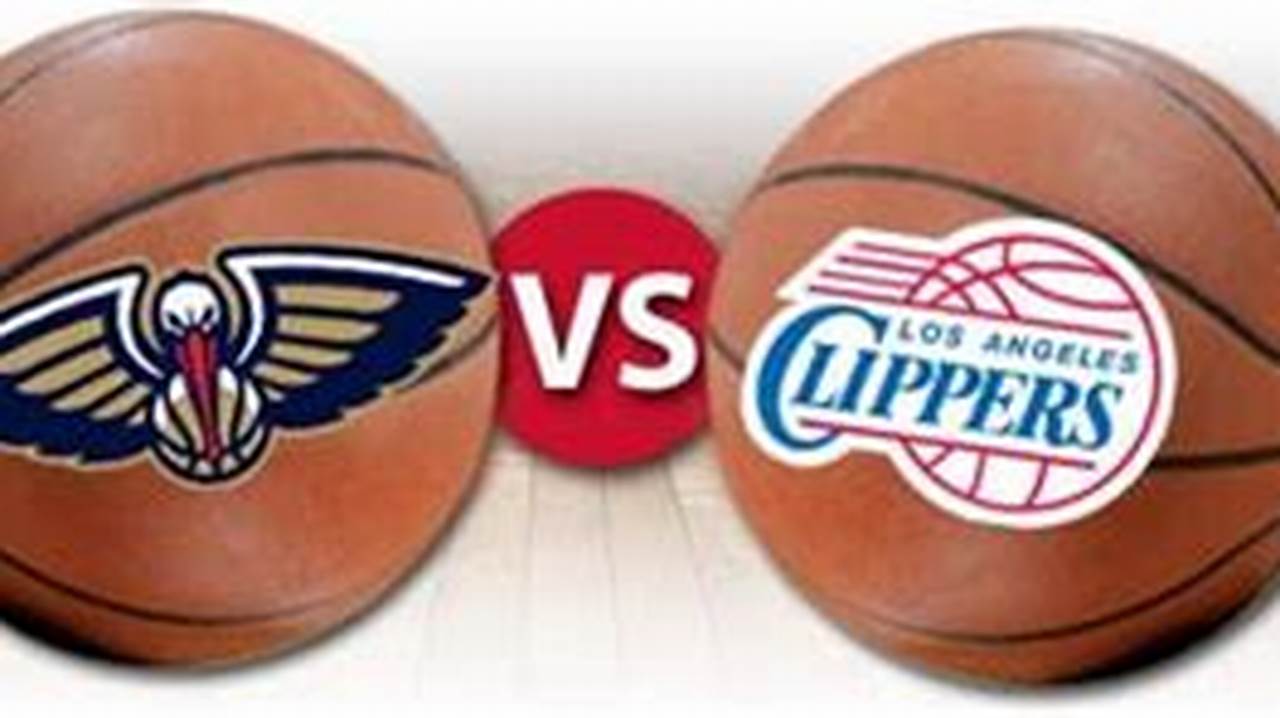 Unveiling the Thrilling "Pelicans vs Clippers" Rivalry: A Deep Dive