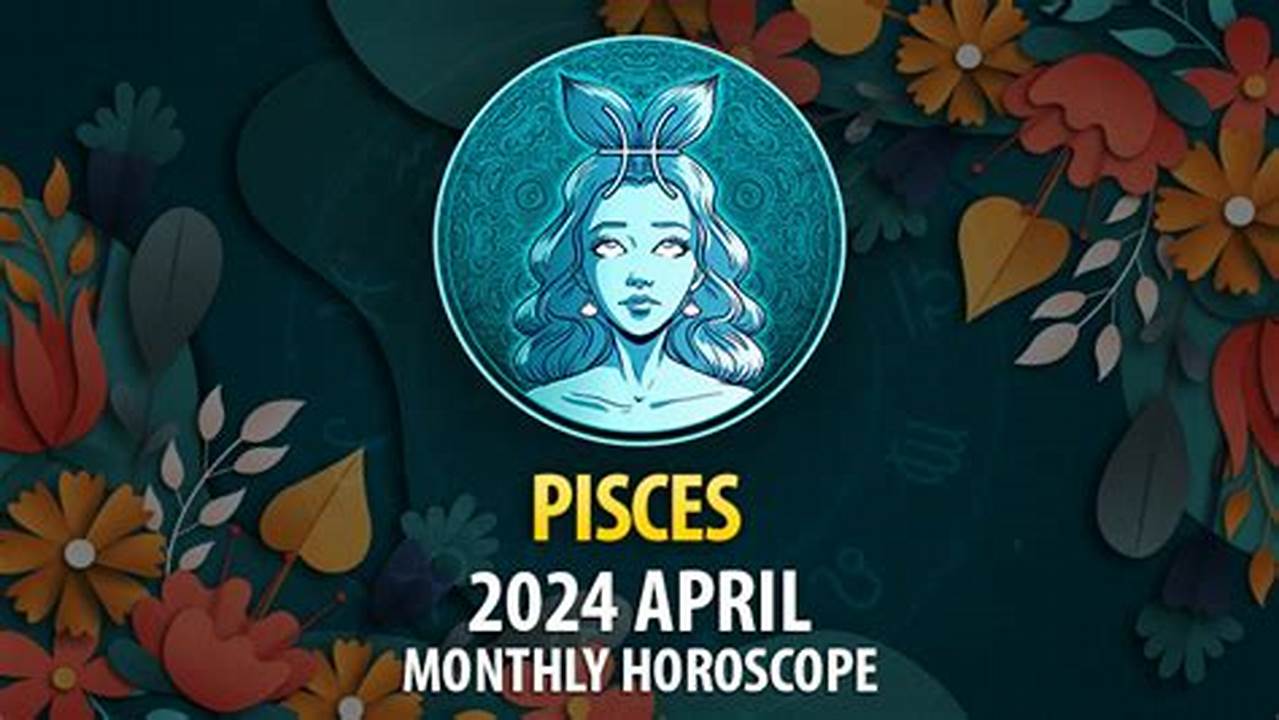 Pisces Horoscope For April 2024