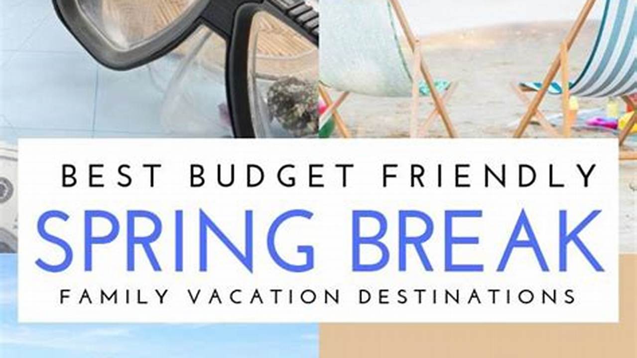 Planning Your Family’s Spring Break Vacation?, 2024