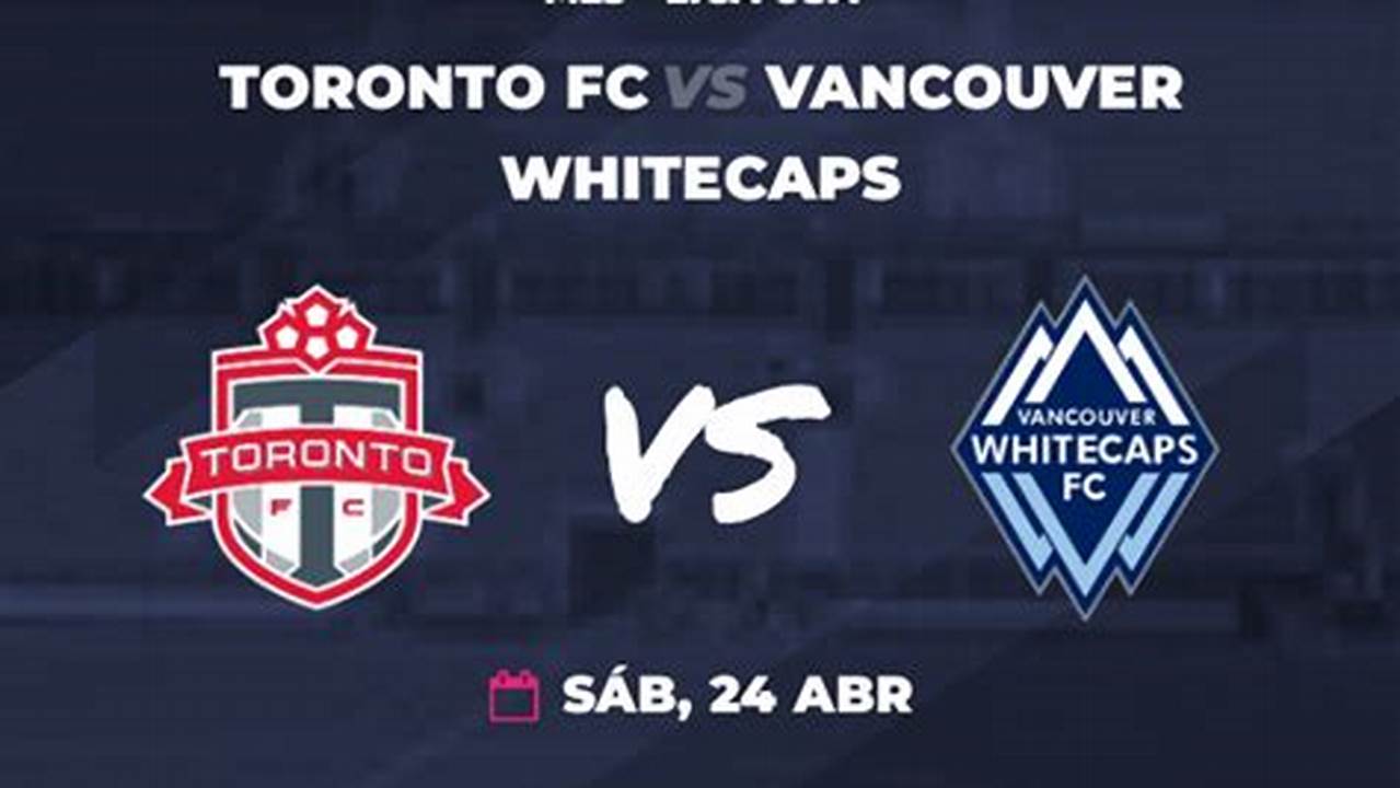 Prediksi Jitu: Siapa Unggul, Whitecaps atau Toronto FC?