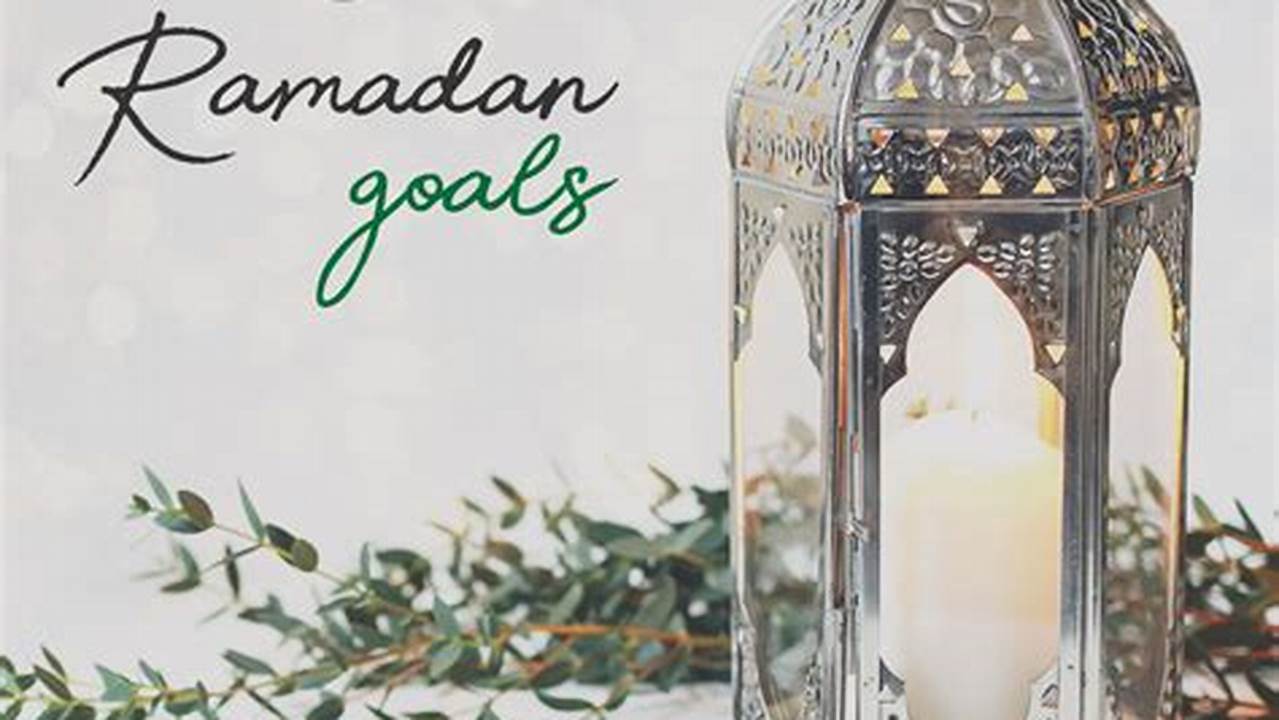 Ramadan 2024 Goals And Challenges To Boost My Faith