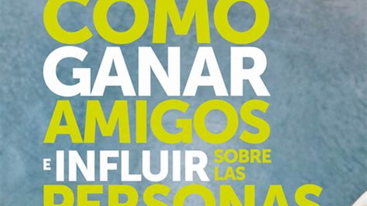 Resumen Libro Como Ganar Amigos E Influir Sobre Las Personas